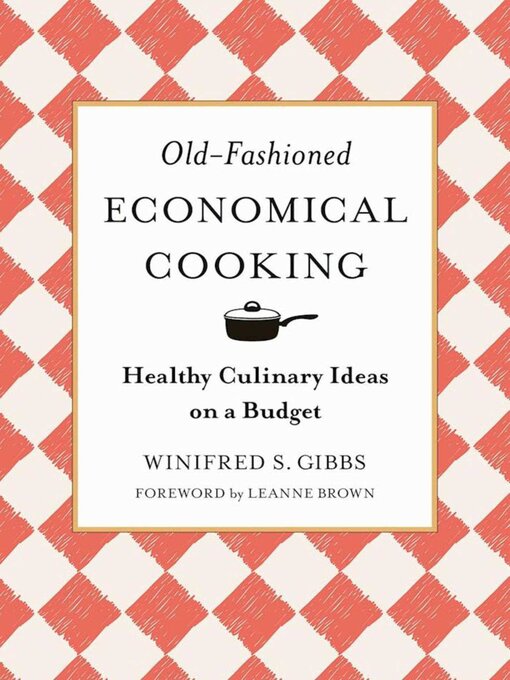 Title details for Old-Fashioned Economical Cooking: Healthy Culinary Ideas on a Budget by Winifred S. Gibbs - Available